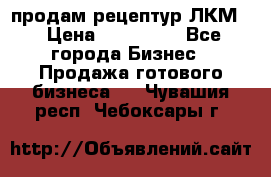 продам рецептур ЛКМ  › Цена ­ 130 000 - Все города Бизнес » Продажа готового бизнеса   . Чувашия респ.,Чебоксары г.